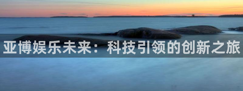 93299星空娱乐：亚博娱乐未来：科技引领的创新之旅